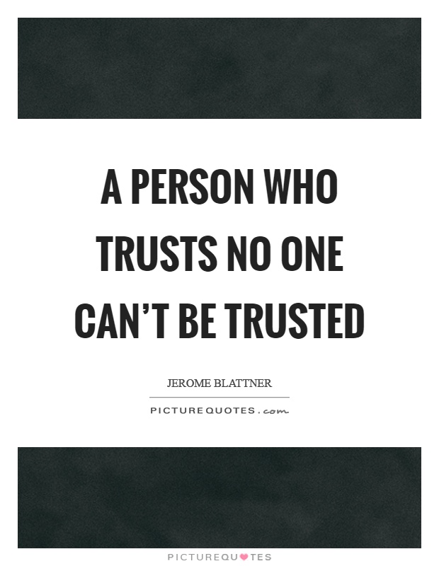 A person who trusts no one can't be trusted Picture Quote #1