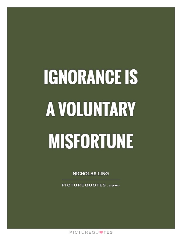 Ignorance is a voluntary misfortune Picture Quote #1