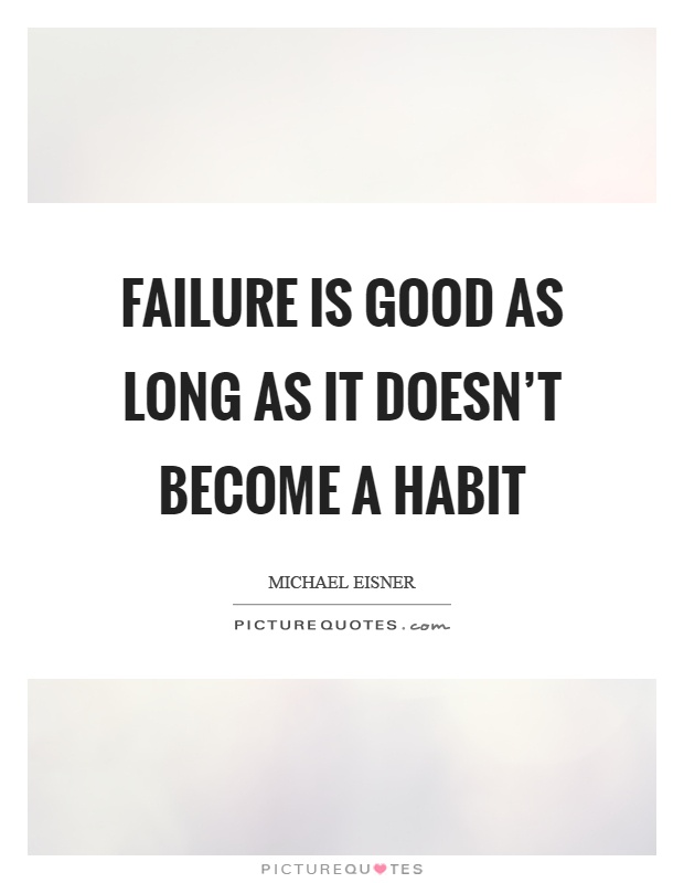 Failure is good as long as it doesn't become a habit Picture Quote #1