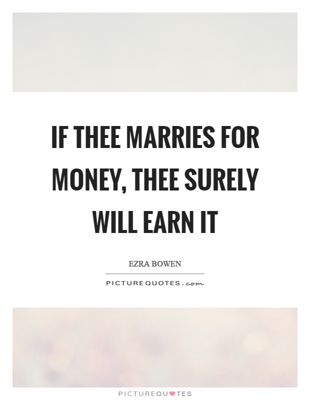 If thee marries for money, thee surely will earn it Picture Quote #1