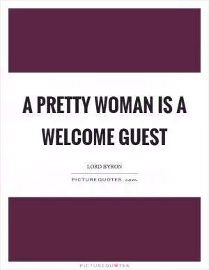 A pretty woman is a welcome guest Picture Quote #1