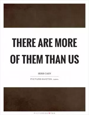 There are more of them than us Picture Quote #1