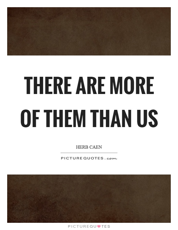 There are more of them than us Picture Quote #1