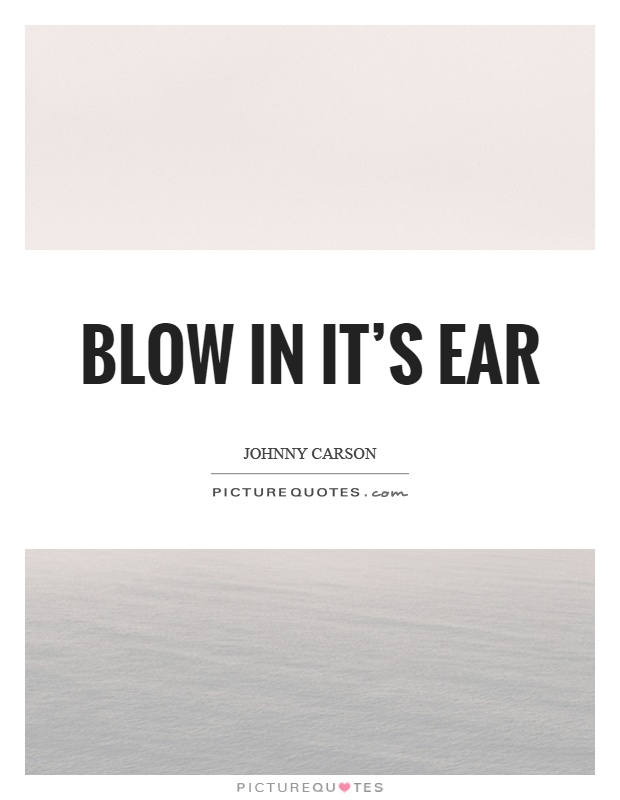 Blow in it's ear Picture Quote #1