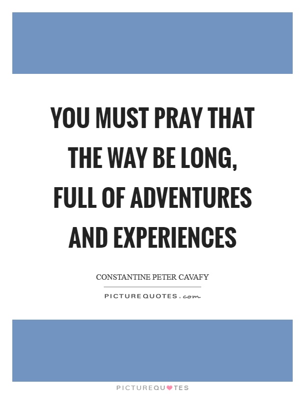 You must pray that the way be long, full of adventures and experiences Picture Quote #1