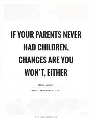 If your parents never had children, chances are you won’t, either Picture Quote #1