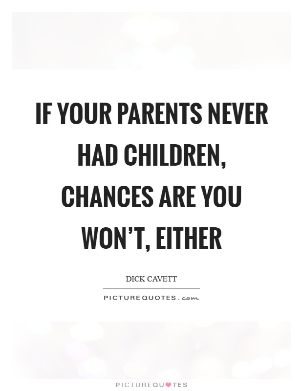 If your parents never had children, chances are you won't, either Picture Quote #1