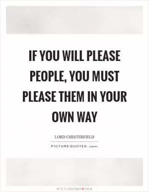 If you will please people, you must please them in your own way Picture Quote #1
