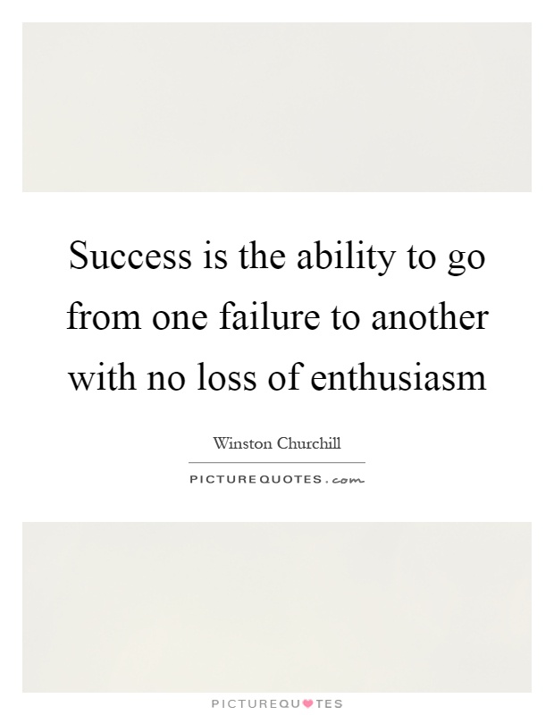 Success is the ability to go from one failure to another with no loss of enthusiasm Picture Quote #1