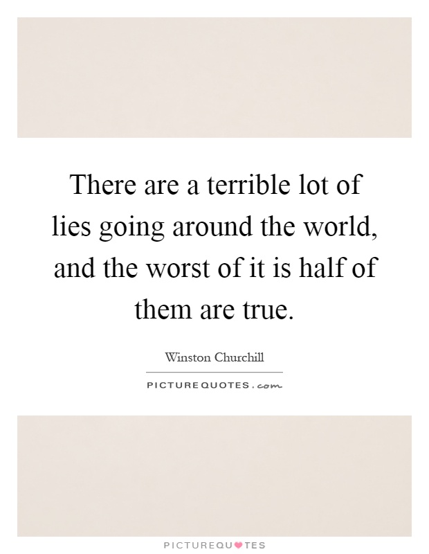 There are a terrible lot of lies going around the world, and the worst of it is half of them are true Picture Quote #1