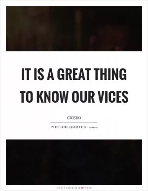 It is a great thing to know our vices Picture Quote #1