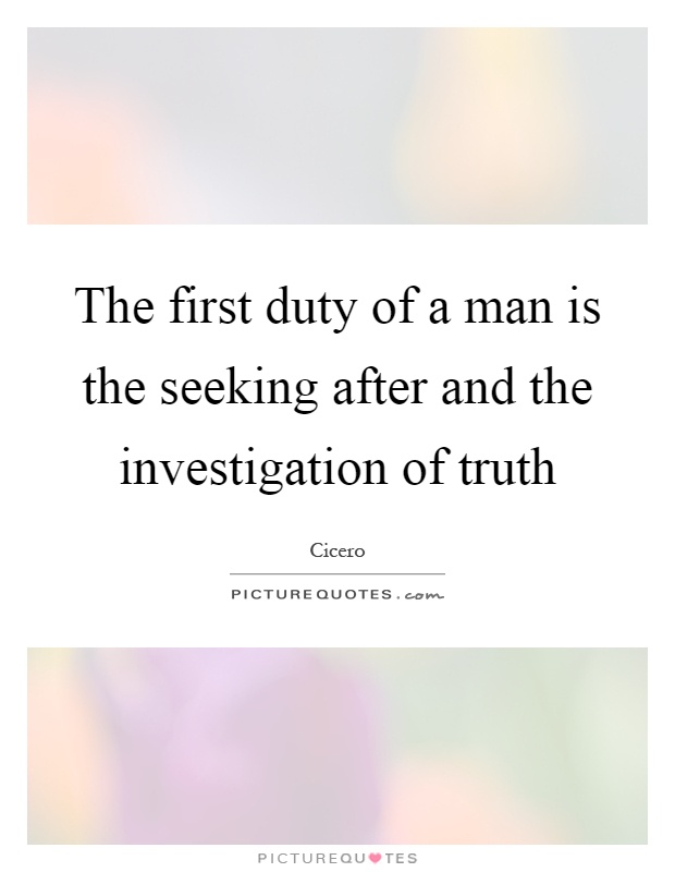 The first duty of a man is the seeking after and the investigation of truth Picture Quote #1