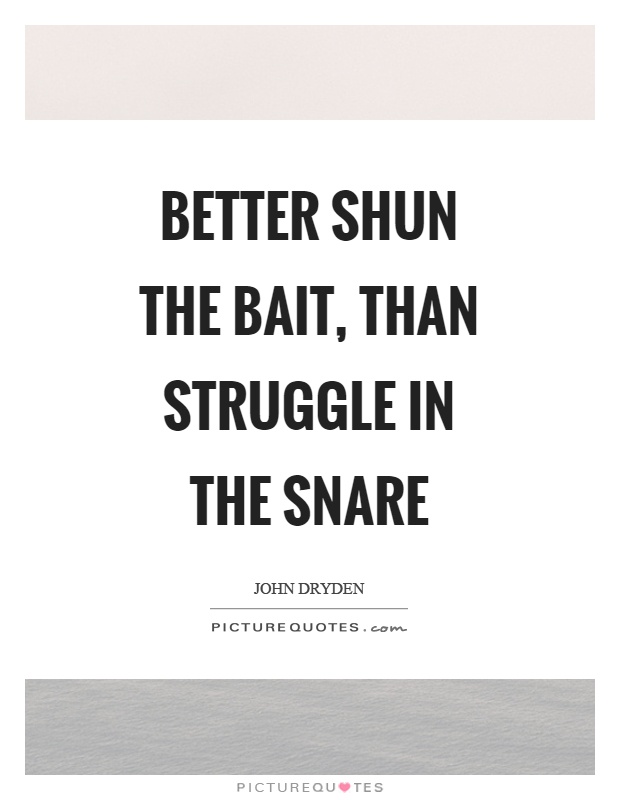 Better shun the bait, than struggle in the snare Picture Quote #1