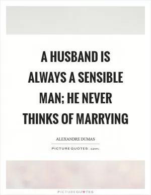 A husband is always a sensible man; he never thinks of marrying Picture Quote #1