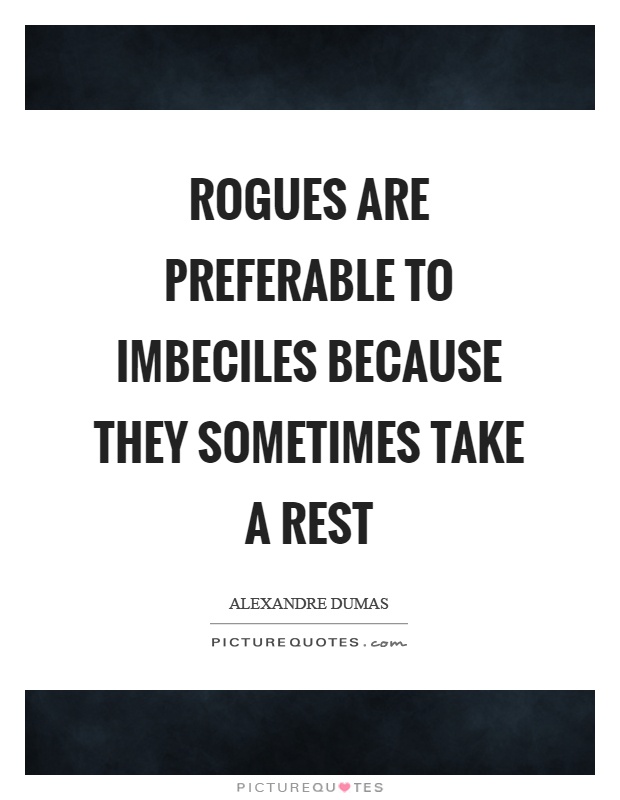 Rogues are preferable to imbeciles because they sometimes take a rest Picture Quote #1