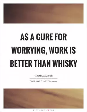 As a cure for worrying, work is better than whisky Picture Quote #1