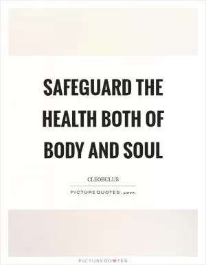 Safeguard the health both of body and soul Picture Quote #1