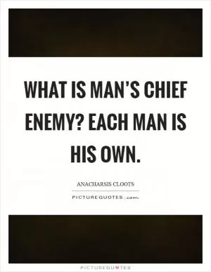 What is man’s chief enemy? Each man is his own Picture Quote #1