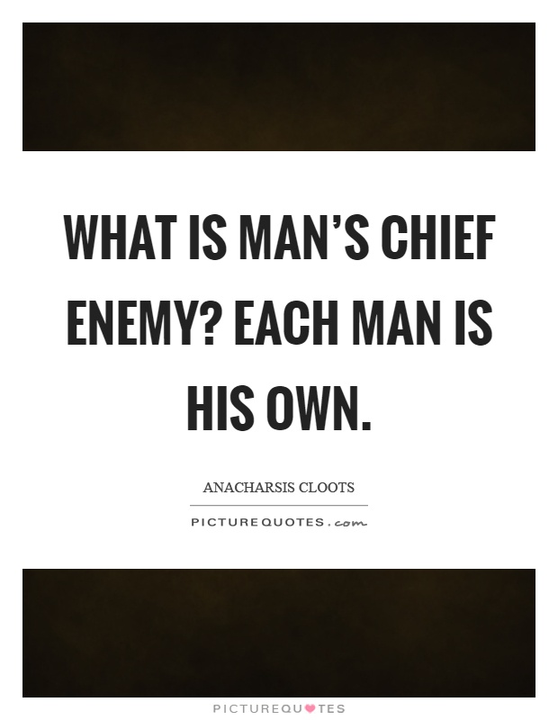 What is man's chief enemy? Each man is his own Picture Quote #1