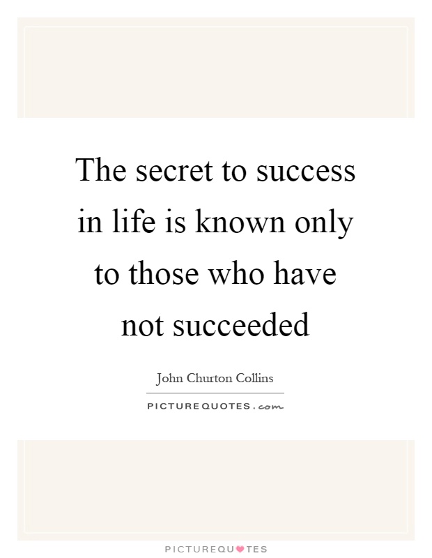 The secret to success in life is known only to those who have not succeeded Picture Quote #1