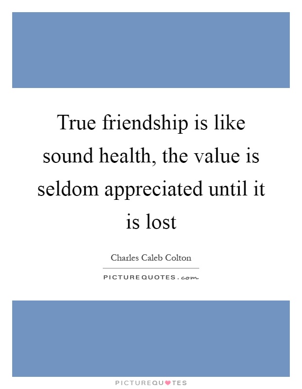 True friendship is like sound health, the value is seldom appreciated until it is lost Picture Quote #1