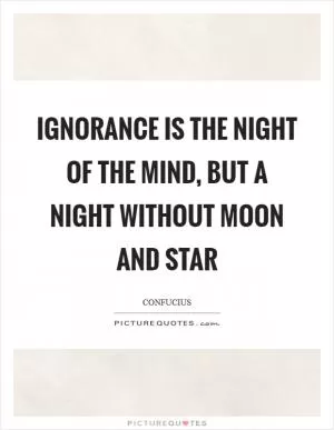 Ignorance is the night of the mind, but a night without moon and star Picture Quote #1