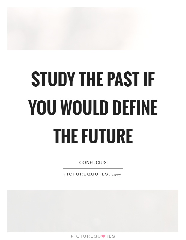 Study the past if you would define the future Picture Quote #1