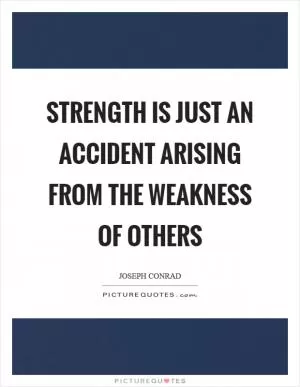 Strength is just an accident arising from the weakness of others Picture Quote #1