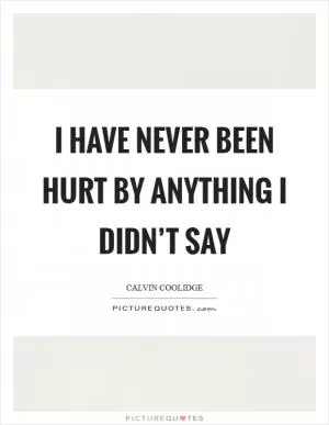 I have never been hurt by anything I didn’t say Picture Quote #1