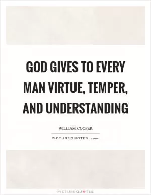 God gives to every man virtue, temper, and understanding Picture Quote #1