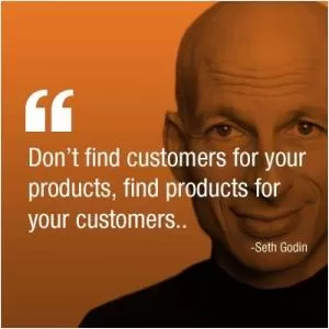 Don't find customers for your products, find products for your customers Picture Quote #1