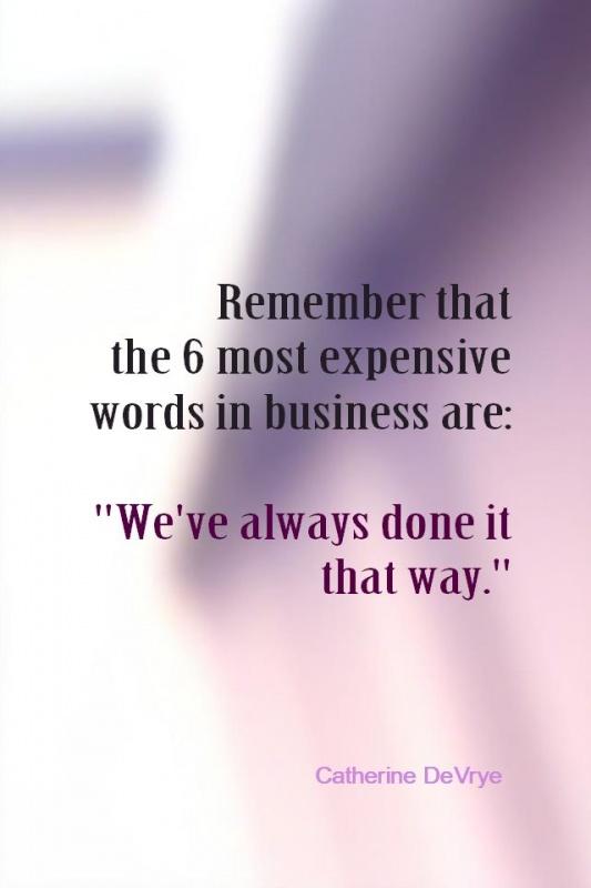 Remember that the 6 most expensive words in business are: 