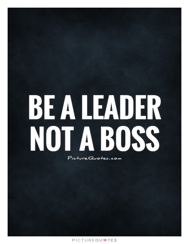 Be a leader not a boss Picture Quote #1