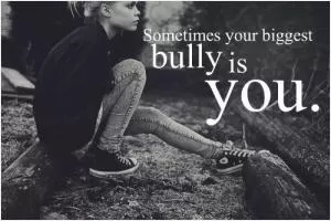 Sometimes your biggest bully is you Picture Quote #1
