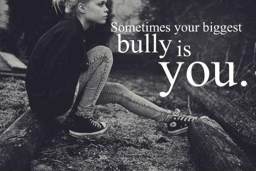 Sometimes your biggest bully is you Picture Quote #1