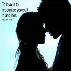 To love is to recognize yourself in another Picture Quote #1