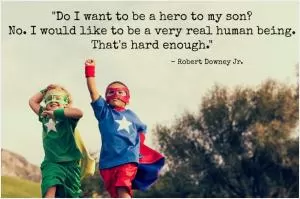 Do I want to be a hero to my son? No. I would like to be a very real human being. That's hard enough Picture Quote #1