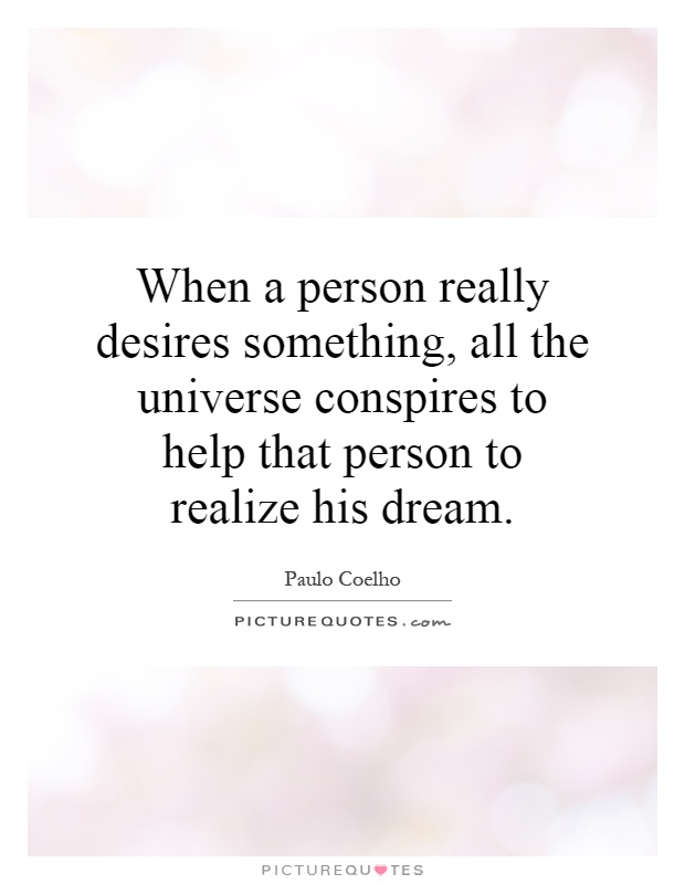 When a person really desires something, all the universe conspires to help that person to realize his dream Picture Quote #1