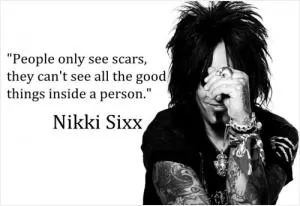 People only see scars, they can't see all the good things inside a person Picture Quote #1