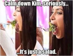 Calm down Kim, seriously... it's just a salad Picture Quote #1