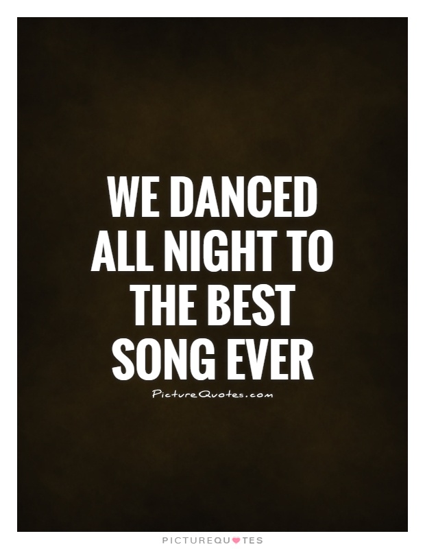 We danced all night to the best song ever Picture Quote #1
