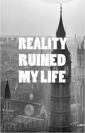 Reality ruined my life Picture Quote #1