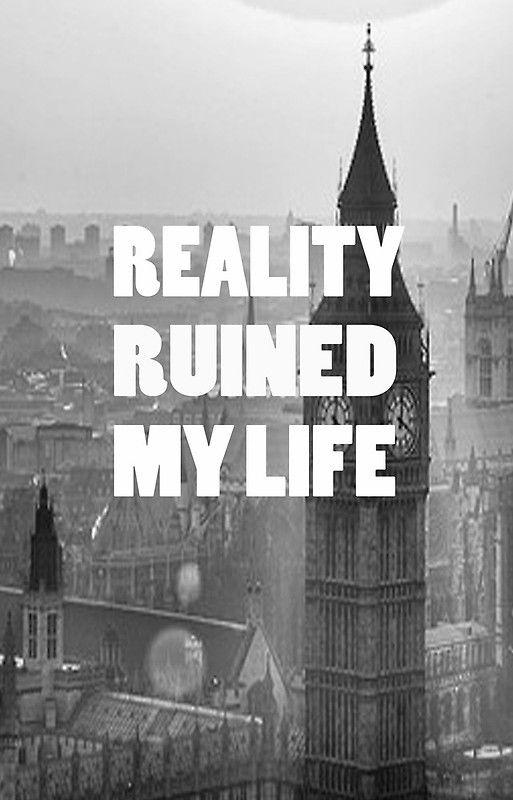 Reality ruined my life Picture Quote #1