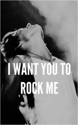 I want you to rock me Picture Quote #1