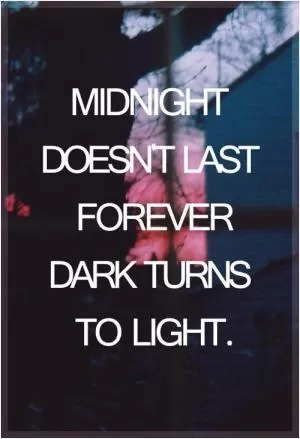 Midnight doesn't last forever. Dark turns to light Picture Quote #1