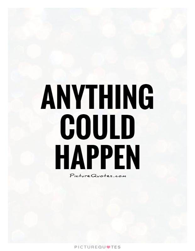 Anything could happen Picture Quote #1