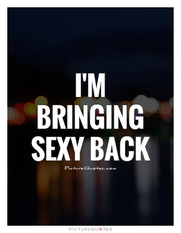 I'm bringing sexy back Picture Quote #1
