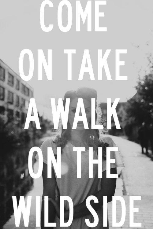 Come on take a walk on the wild side Picture Quote #1