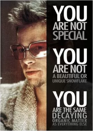 You are not special. You are not a beautiful or unique snowflake. You are the same decaying organic matter as everything else Picture Quote #1