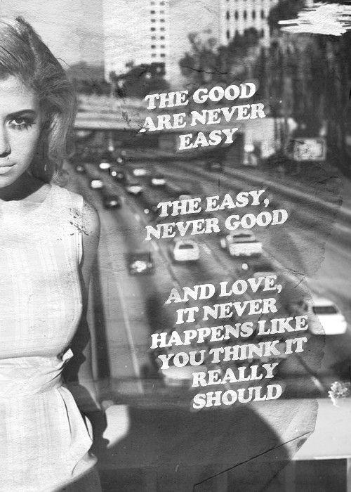 The good are never easy. The easy, never good. And love it never happens like you think it really should Picture Quote #1